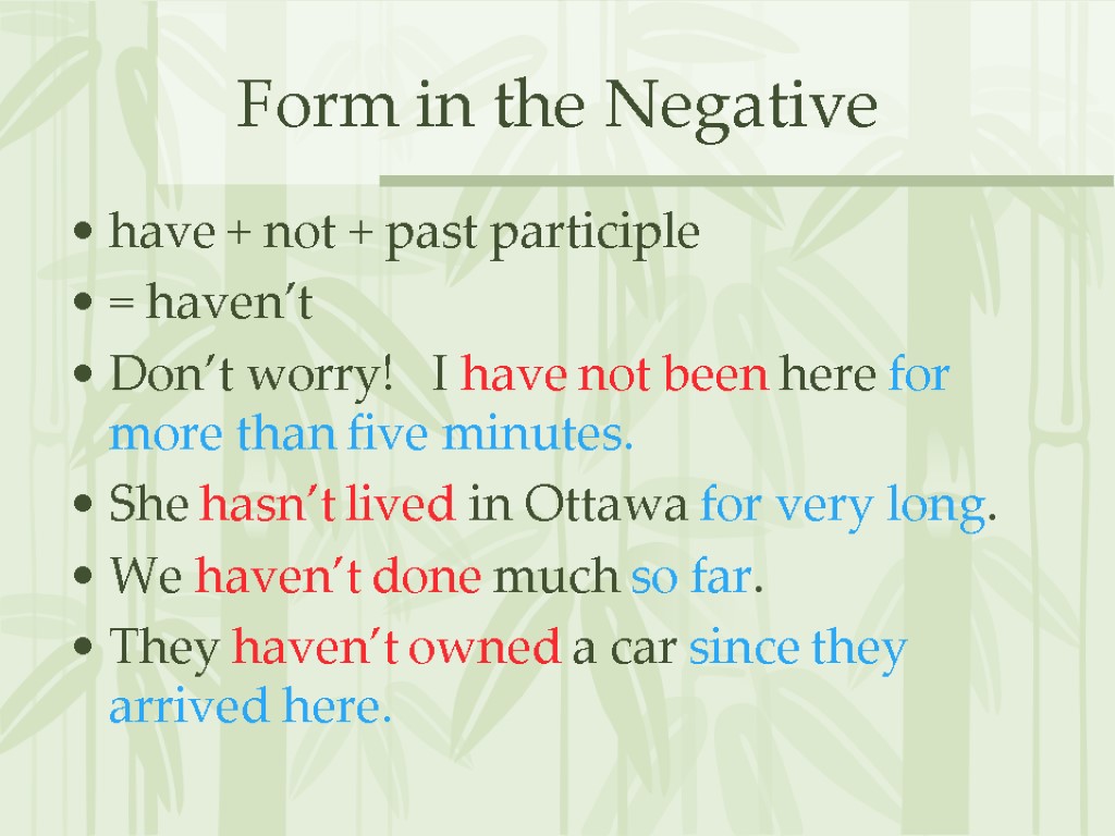 Form in the Negative have + not + past participle = haven’t Don’t worry!